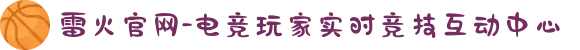 雷火官网-电竞玩家实时竞技互动中心